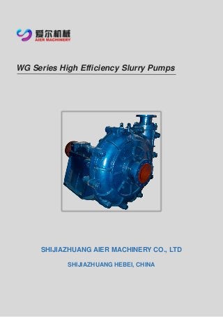 WG Series High Efficiency Slurry Pumps
SHIJIAZHUANG AIER MACHINERY CO., LTD
SHIJIAZHUANG HEBEI, CHINA
 