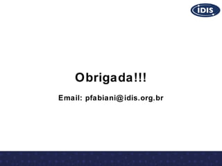 Obrigada!!!
Email: pfabiani@ idis.org.br

 