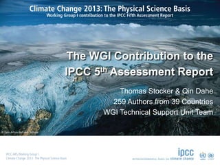 © Yann Arthus-Bertrand / Altitude
The WGI Contribution to the
IPCC 5th Assessment Report
Thomas Stocker & Qin Dahe
259 Authors from 39 Countries
WGI Technical Support Unit Team
 