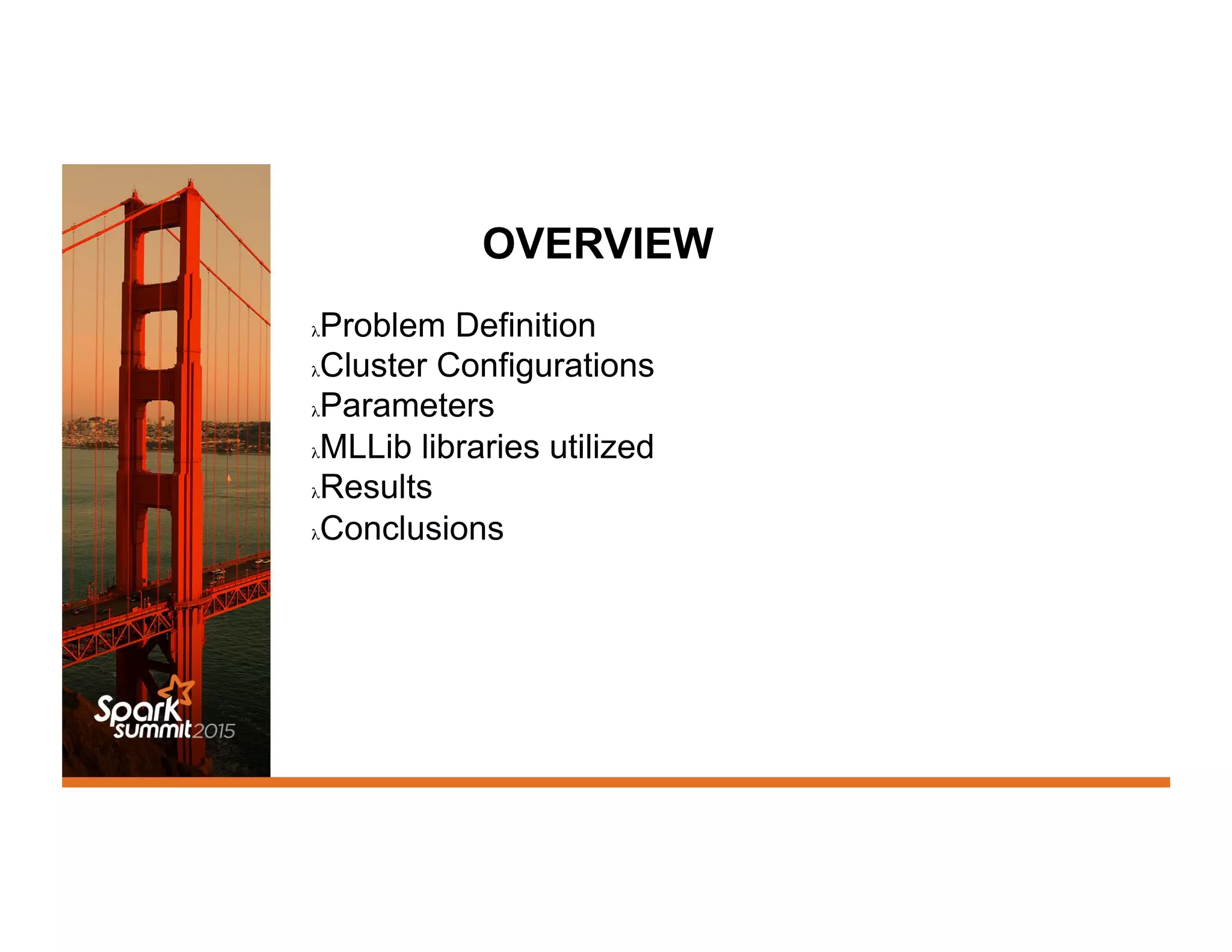 OVERVIEW
λ Problem Definition
λ Cluster Configurations
λ Parameters
λ MLLib libraries utilized
λ Results
λ Conclusions
 