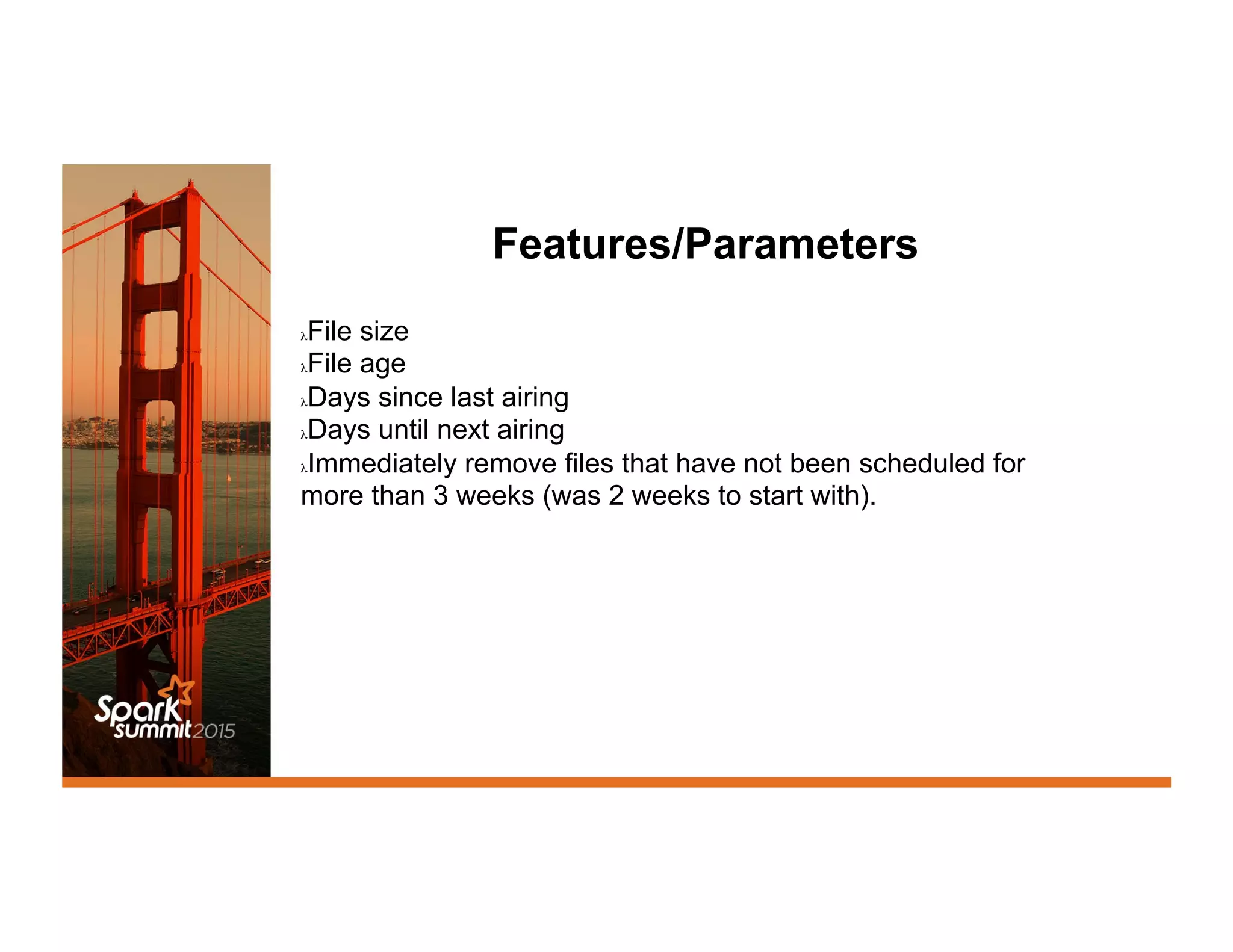 Features/Parameters
λ File size
λ File age
λ Days since last airing
λ Days until next airing
λ Immediately remove files that have not been scheduled for
more than 3 weeks (was 2 weeks to start with).
 