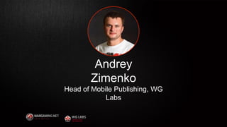 Andrey
Zimenko
Head of Mobile Publishing, WG
Labs
2
 