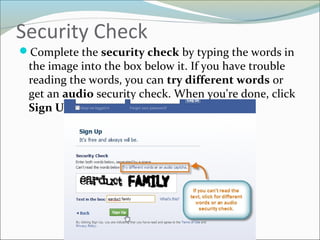 Security Check
Complete the security check by typing the words in
the image into the box below it. If you have trouble
reading the words, you can try different words or
get an audio security check. When you're done, click
Sign Up.
 