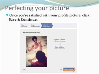 Perfecting your picture
Once you're satisfied with your profile picture, click
Save & Continue.
 
