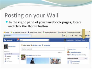 Posting on your Wall
In the right pane of your Facebook pages, locate
and click the Home button
 