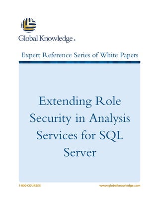 Expert Reference Series of White Papers

Extending Role
Security in Analysis
Services for SQL
Server
1-800-COURSES

www.globalknowledge.com

 