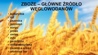 ZBOŻE – GŁÓWNE ŹRÓDŁO
WĘGLOWODANÓW
 