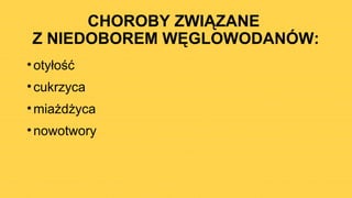 CHOROBY ZWIĄZANE
Z NIEDOBOREM WĘGLOWODANÓW:
•otyłość
•cukrzyca
•miażdżyca
•nowotwory
 