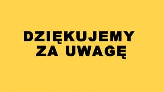 DZIĘKUJEMY
ZA UWAGĘ
 