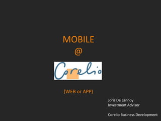 MOBILE@  (WEB or APP) Joris De Lannoy InvestmentAdvisor Corelio Business Development 
