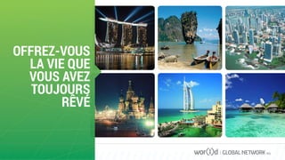 OFFREZ-VOUS
LA VIE QUE
VOUS AVEZ
TOUJOURS
RÊVÉ
GLOBAL NETWORK PLC
 