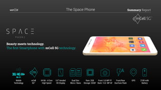Summary Report
Beauty meets technology.
The ﬁrst Smartphone with mCell 5G technology.
The Space Phone
 