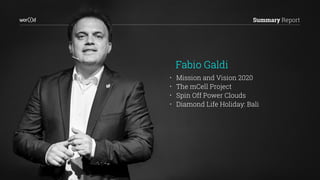 Summary ReportSummary Report
Fabio Galdi
• Mission and Vision 2020
• The mCell Project
• Spin Off Power Clouds
• Diamond Life Holiday: Bali
 