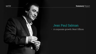 Summary Report
• A corporate growth: Next Ofﬁces
Jean Paul Salman
 