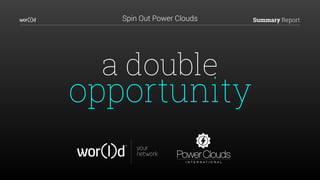 Summary ReportSpin Out Power Clouds
a double
opportunity
 