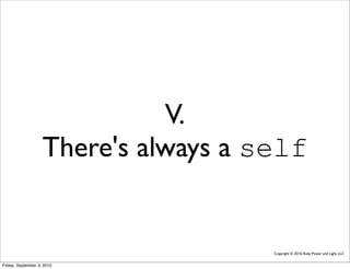 V.
                    There's always a self


                                      Copyright © 2010, Ruby Power and Light, LLC


Friday, September 3, 2010
 