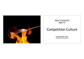 What’s Going On? — Part 11


Competition Culture

    suemaree.com
     © 2010 Sue-maree McEnearney
 