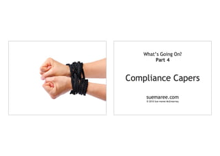 What's Going On? Part 4 Compliance Capers