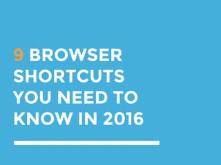 9 BROWSER
SHORTCUTS
YOU NEED TO
KNOW IN 2016
 
