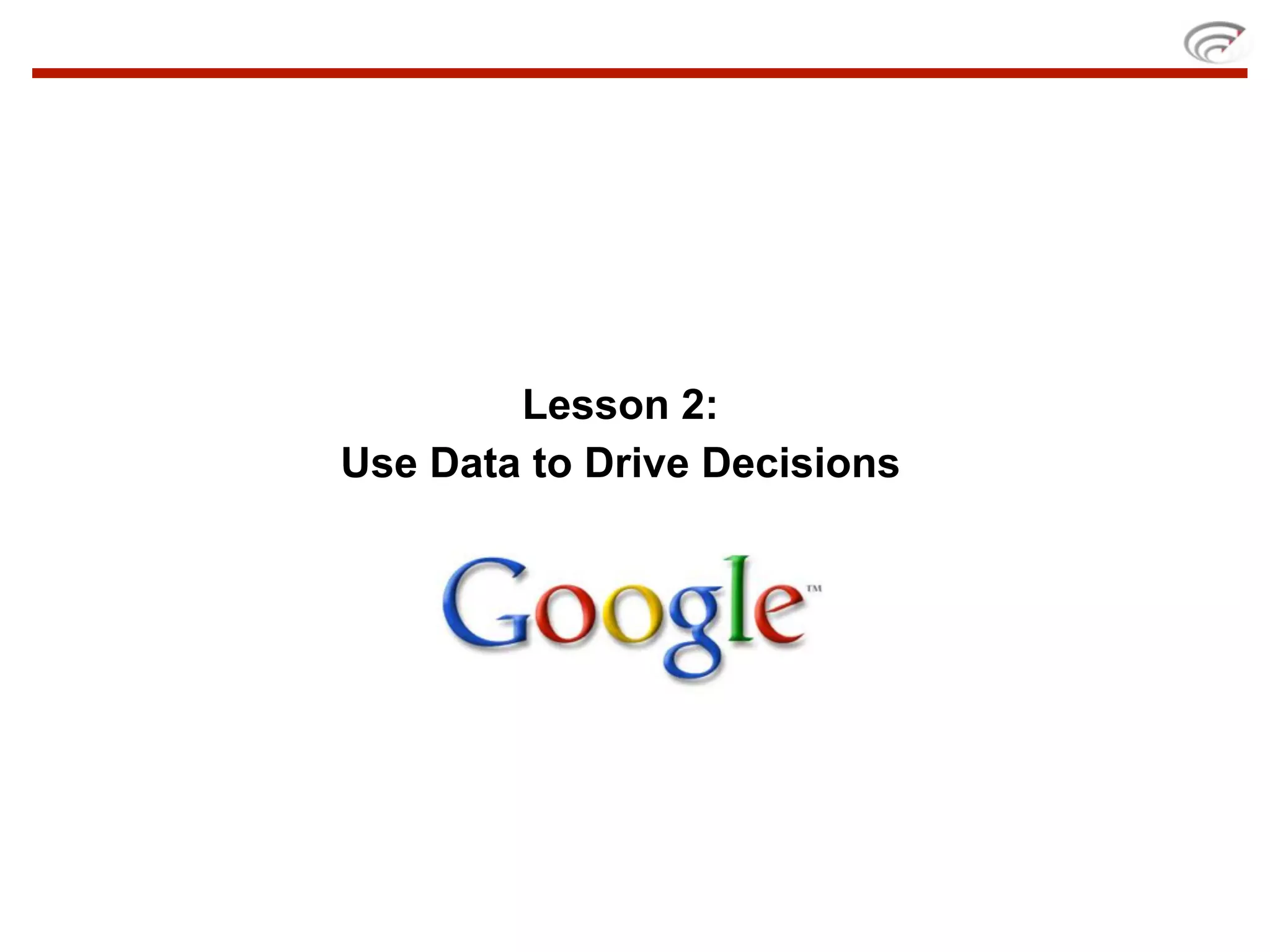 Lesson 2:
Use Data to Drive Decisions
 