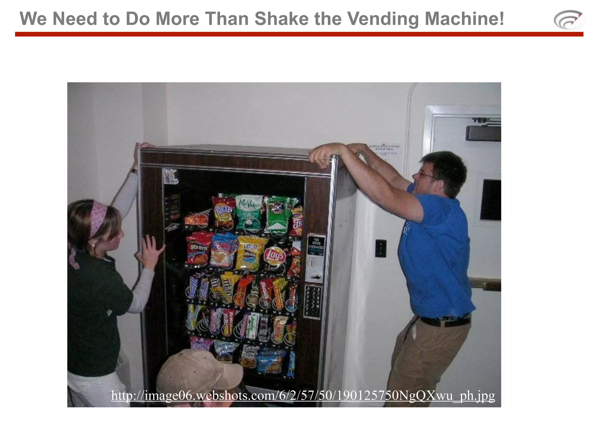 We Need to Do More Than Shake the Vending Machine!




         http://image06.webshots.com/6/2/57/50/190125750NgQXwu_ph.jpg
 