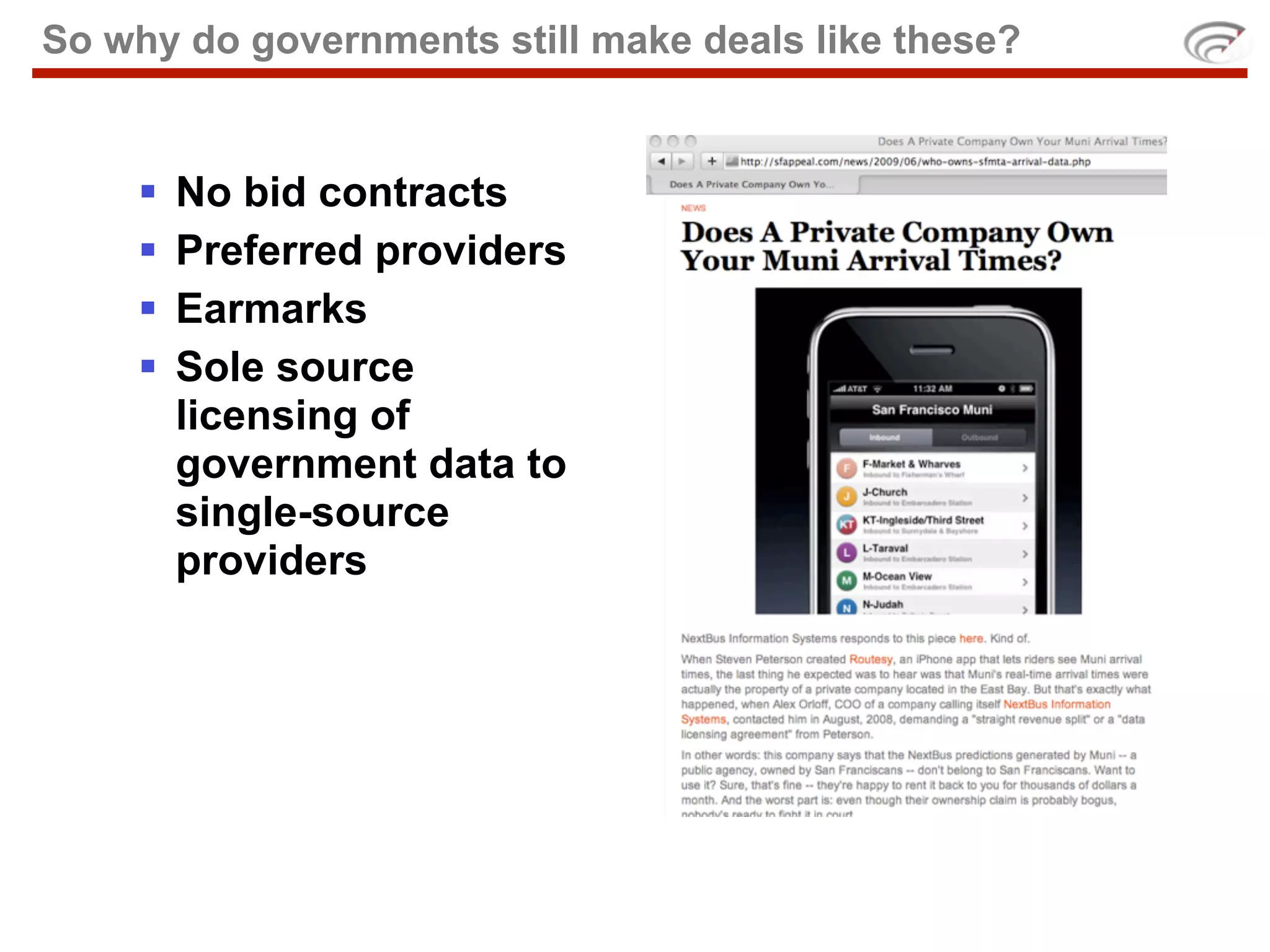 So why do governments still make deals like these?


       No bid contracts
       Preferred providers
       Earmarks
       Sole source
        licensing of
        government data to
        single-source
        providers
 