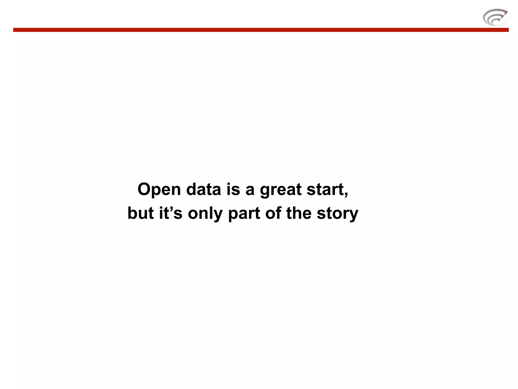 Open data is a great start,
but it’s only part of the story
 
