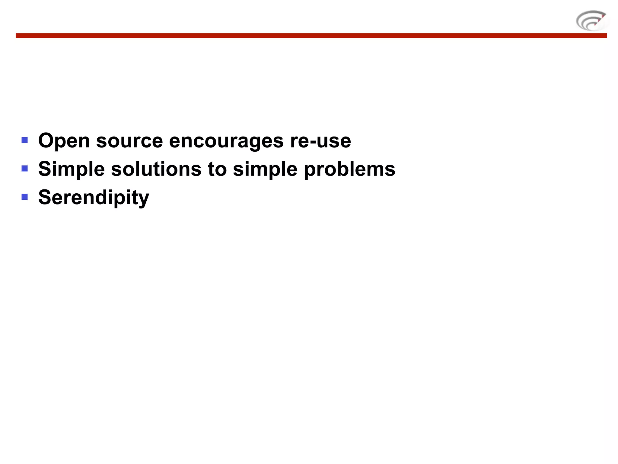  Open source encourages re-use
 Simple solutions to simple problems
 Serendipity
 