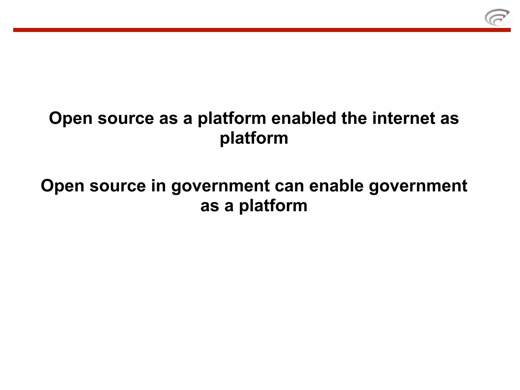 Open source as a platform enabled the internet as
                    platform

Open source in government can enable government
                  as a platform
 