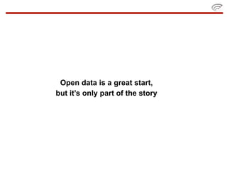 Open data is a great start,
but it’s only part of the story
 