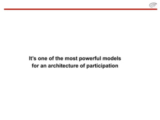 It’s one of the most powerful models
  for an architecture of participation
 