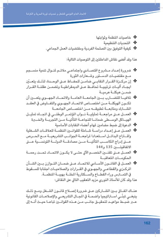 162
‫الكرامة‬ ‫و‬ ‫الحرية‬ ‫ثورة‬ ‫تحديات‬ ‫و‬ ‫للشغل‬ ‫التونيس‬ ‫العام‬ ‫االتحاد‬
✤✤‫وثوابتها‬ ‫املنظمة‬ ‫خاصيات‬
✤✤‫التنظيمية‬ ‫التحديات‬
✤✤.‫الجماعي‬ ‫العمل‬ ‫ومقتضيات‬ ‫الفردية‬ ‫املصلحة‬ ‫بني‬ ‫التوفيق‬ ‫كيفية‬
:‫التالية‬ ‫التوصيات‬ ‫إىل‬ ‫املداخلتني‬ ‫نقاش‬ ‫أفىض‬ ‫وقد‬ ‫هذا‬
✤✤‫ـجم‬‫ـ‬‫منس‬ ‫تنمية‬ ‫ـوال‬‫ـ‬‫ملن‬ ‫ـم‬‫ـ‬‫مالئ‬ ‫ـي‬‫ـ‬‫واجتماع‬ ‫ـادي‬‫ـ‬‫اقتص‬ ‫ـروع‬‫ـ‬‫م‬ ‫ـداد‬‫ـ‬‫إع‬ ‫رضورة‬
‫الثورة‬ ‫ـعارات‬‫ـ‬‫وش‬ ‫ـتور‬‫ـ‬‫الدس‬ ‫ـات‬‫ـ‬‫مقتضي‬ ‫ـع‬‫ـ‬‫م‬
✤✤ّ‫ـن‬‫ـ‬‫يتع‬ ‫ـك‬‫ـ‬‫لذل‬ ،‫ـدة‬‫ـ‬‫الوح‬ ‫ـى‬‫ـ‬‫ع‬ ‫ـاظ‬‫ـ‬‫للحف‬ ‫ـن‬‫ـ‬‫ضام‬ ‫ـي‬‫ـ‬‫النقاب‬ ‫ـرار‬‫ـ‬‫الق‬ ‫ـزة‬‫ـ‬‫مرك‬ ‫إن‬
‫ـرار‬‫ـ‬‫الق‬ ‫ـة‬‫ـ‬‫عقلن‬ ‫ـن‬‫ـ‬‫وتضم‬ ‫ـة‬‫ـ‬‫الديمقراطي‬ ‫ـى‬‫ـ‬‫ع‬ ‫ـظ‬‫ـ‬‫تحاف‬ ‫ـة‬‫ـ‬‫ترتيبي‬ ‫ـات‬‫ـ‬‫آلي‬ ‫ـاد‬‫ـ‬‫ايج‬
‫ـة‬‫ـ‬‫هرمي‬ ‫ـة‬‫ـ‬‫هيكل‬ ‫ـن‬‫ـ‬‫ضم‬
✤✤‫أن‬ ‫يتعــن‬ ‫الجهــوي‬ ‫واالتحــاد‬ ‫العامــة‬ ‫الجامعــة‬ ‫بــن‬ ‫للتضــارب‬ ‫تالفيــا‬
‫ـد‬‫العقـ‬ ‫يف‬ ‫ـاوض‬‫والتفـ‬ ‫ـوي‬‫الجهـ‬ ‫ـاد‬‫االتحـ‬ ‫ـاص‬‫اختصـ‬ ‫ـن‬‫مـ‬ ‫ـة‬‫الهيكلـ‬ ‫ـون‬‫تكـ‬
‫ـة‬‫الجامعـ‬ ‫ـاص‬‫اختصـ‬ ‫ـن‬‫مـ‬ ‫ـه‬‫تطبيقـ‬ ‫ـة‬‫ومتابعـ‬ ‫ـرك‬‫املشـ‬
✤✤‫ـل‬‫تمثيـ‬ ‫ـاه‬‫اتجـ‬ ‫يف‬ ‫ـي‬‫الوطنـ‬ ‫ـر‬‫املؤتمـ‬ ‫ـواب‬‫نـ‬ ‫ـة‬‫تمثيليـ‬ ‫ـة‬‫مراجعـ‬ ‫ـى‬‫عـ‬ ‫ـل‬‫العمـ‬
‫ـرة‬‫والخـ‬ ‫ـة‬‫التجربـ‬ ‫ـن‬‫مـ‬ ‫ـة‬‫املتأتيـ‬ ‫ـة‬‫للنجاعـ‬ ‫ـا‬‫ضمانـ‬ ‫ـطى‬‫الوسـ‬ ‫ـاكل‬‫الهيـ‬
✤✤‫األساسية‬ ‫النقابات‬ ‫أعضاء‬ ‫ملهام‬ ‫مضامني‬ ‫ضبط‬ ‫إىل‬ ‫الدعوة‬
✤✤‫ـغلية‬‫ـ‬‫الش‬ ‫ـات‬‫ـ‬‫للعالق‬ ‫ـة‬‫ـ‬‫املنظم‬ ‫ـن‬‫ـ‬‫للقوان‬ ‫ـاملة‬‫ـ‬‫ش‬ ‫ـة‬‫ـ‬‫دراس‬ ‫ـداد‬‫ـ‬‫إع‬ ‫ـى‬‫ـ‬‫ع‬ ‫ـل‬‫ـ‬‫العم‬
‫ـرص‬‫الحـ‬ ‫ـع‬‫مـ‬ ‫ـة‬‫الترشيعيـ‬ ‫ـب‬‫الجوانـ‬ ‫ـة‬‫ملراجعـ‬ ‫ـتعدادا‬‫اسـ‬ ‫ـل‬‫البدائـ‬ ‫ـراح‬‫واقـ‬
‫عــى‬ ‫التونســية‬ ‫الدولــة‬ ‫مصادقــة‬ ‫مــن‬ ‫املتأتيــة‬ ‫املكاســب‬ ‫إدراج‬ ‫عــى‬
144‫و‬ 135 ‫االتفاقيتــن‬
✤✤‫ـة‬‫رحمـ‬ ‫ـت‬‫تحـ‬ ‫ـاد‬‫االتحـ‬ ‫ـون‬‫يكـ‬ ‫ال‬ ‫ـى‬‫حتـ‬ ‫اآليل‬ ‫ـم‬‫الخصـ‬ ‫ـن‬‫تقنـ‬ ‫ـى‬‫عـ‬ ‫ـل‬‫العمـ‬
‫ـة‬‫املتعاقبـ‬ ‫ـات‬‫الحكومـ‬
✤✤‫ـأن‬‫الشـ‬ ‫ـن‬‫بـ‬ ‫ـوازن‬‫التـ‬ ‫ـان‬‫ضمـ‬ ‫ـى‬‫ـ‬‫ع‬ ‫ـاد‬‫لالتحـ‬ ‫ـايس‬‫األسـ‬ ‫ـون‬‫القانـ‬ ‫يف‬ ‫ـل‬‫العمـ‬
‫ـقوط‬‫ـ‬‫للس‬ ‫اجتنابا‬ ‫ـات‬‫ـ‬‫والصالحي‬ ‫ـرارات‬‫ـ‬‫الق‬ ‫يف‬ ‫ـوي‬‫ـ‬‫والجه‬ ‫ـي‬‫ـ‬‫والقطاع‬ ‫ـزي‬‫ـ‬‫املرك‬
.‫ـة‬‫ـ‬‫املنظم‬ ‫ـة‬‫ـ‬‫بهيب‬ ‫ـة‬‫ـ‬‫املخل‬ ‫ـكتارية‬‫ـ‬‫والس‬ ‫ـاع‬‫ـ‬‫القط‬ ‫وراء‬ ‫ـرس‬‫ـ‬‫التم‬ ‫يف‬
:‫النقاش‬ ‫عىل‬ ‫التايل‬ ‫التعقيب‬ ‫مزيد‬ ‫النوري‬ ‫لألستاذ‬ ‫كان‬ ‫وقد‬ ‫هذا‬
‫ـك‬‫ـ‬‫ذل‬ ‫ـع‬‫ـ‬‫وم‬ ‫ـغل‬‫ـ‬‫الش‬ ‫ـون‬‫ـ‬‫قان‬ ‫ـاح‬‫ـ‬‫إص‬ ‫رضورة‬ ‫ـى‬‫ـ‬‫ع‬ ‫ـاركني‬‫ـ‬‫املش‬ ‫ـن‬‫ـ‬‫ب‬ ‫ـاق‬‫ـ‬‫اتف‬ ‫ـاك‬‫ـ‬‫هن‬
‫القانونية‬ ‫ـات‬‫ـ‬‫واإلصالح‬ ‫ـي‬‫ـ‬‫الترشيع‬ ‫ـال‬‫ـ‬‫املج‬ ‫يف‬ ‫ـة‬‫ـ‬‫واضح‬ ‫ـراتيجيا‬‫ـ‬‫اس‬ ‫ـي‬‫ـ‬ّ‫ن‬‫تب‬ ‫ـي‬‫ـ‬‫ينبغ‬
‫إىل‬ ‫ـه‬‫ـ‬‫أن‬ ‫ـث‬‫ـ‬‫حي‬ ‫ـا‬‫ـ‬‫تباع‬ ‫ـن‬‫ـ‬‫القوان‬ ‫ـذه‬‫ـ‬‫ه‬ ‫ـن‬‫ـ‬‫م‬ ‫ـب‬‫ـ‬‫جان‬ ‫ـق‬‫ـ‬‫لتحقي‬ ‫ـد‬‫ـ‬‫مواعي‬ ‫ـط‬‫ـ‬‫ضب‬ ‫ـر‬‫ـ‬‫ع‬
 