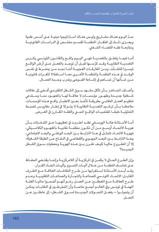 163
‫التأقلم‬ ‫و‬ ‫التجدد‬ ‫مقتضيات‬ ‫و‬ ‫النقابية‬ ‫التجربة‬ ‫ثوابت‬
‫علمية‬ ‫ـس‬‫ـ‬‫أس‬ ‫ـى‬‫ـ‬‫ع‬ ‫ـة‬‫ـ‬‫مبني‬ ‫ـراتيجيا‬‫ـ‬‫اس‬ ‫ـاك‬‫ـ‬‫هن‬ ‫ـس‬‫ـ‬‫ولي‬ ‫ـاريع‬‫ـ‬‫مش‬ ‫ـاك‬‫ـ‬‫هن‬ ‫ـوم‬‫ـ‬‫الي‬ ّ‫د‬‫ـ‬‫ـ‬‫ح‬
‫القانونيــة‬ ‫الدراســات‬ ‫يف‬ ‫مختــص‬ ‫لقســم‬ ‫املنظمــة‬ ‫افتقــار‬ ‫إىل‬ ‫ذلــك‬ ‫ويعــزى‬
.‫ـغيل‬‫ـ‬‫الش‬ ‫ـاء‬‫ـ‬‫القض‬ ‫ـه‬‫ـ‬‫فق‬ ‫ـة‬‫ـ‬‫ومتابع‬
‫ـرس‬‫يكـ‬ ‫ـي‬‫التونـ‬ ‫ـون‬‫والقانـ‬ ‫ـع‬‫واقـ‬ ‫ـوم‬‫اليـ‬ ‫ـي‬‫فهـ‬ ‫ـة‬‫بالتعدديـ‬ ‫ـق‬‫يتعلـ‬ ‫ـا‬‫فيمـ‬ ‫ـا‬‫أمـ‬
‫ـع‬‫الواقـ‬ ‫أرض‬ ‫ـى‬‫عـ‬ ‫ـل‬‫بالفعـ‬ ‫ـد‬‫توجـ‬ ‫أن‬ ‫ـل‬‫قبـ‬ ‫ـها‬‫سـ‬ّ‫ر‬‫ك‬ ‫ـد‬‫وقـ‬ ‫ـة‬‫النقابيـ‬ ‫ـة‬‫التعدديـ‬
‫ـس‬‫ـ‬‫نف‬ ‫يف‬ ‫ـرط‬‫ـ‬‫ينخ‬ ‫ـن‬‫ـ‬‫م‬ ‫ـد‬‫ـ‬‫نج‬ ‫ـا‬‫ـ‬‫أنن‬ ‫ـة‬‫ـ‬‫العجيب‬ ‫ـات‬‫ـ‬‫املفارق‬ ‫ـن‬‫ـ‬‫وم‬ ،‫ت‬ّ‫ت‬‫ـ‬‫ـ‬‫للتش‬ ‫ـرا‬‫ـ‬‫تيس‬
‫ـة‬‫قانونيـ‬ ‫ـرات‬‫لثغـ‬ ‫ـتغالال‬‫اسـ‬ ‫ـا‬‫معـ‬ ‫ـرى‬‫األخـ‬ ‫ـة‬‫واملنظمـ‬ ‫ـة‬‫املنظمـ‬ ‫ـذه‬‫هـ‬ ‫يف‬ ‫ـت‬‫الوقـ‬
.‫ـال‬‫العمـ‬ ‫ـدة‬‫وحـ‬ ‫ورضب‬ ‫ـوىض‬‫الفـ‬ ‫ـاعة‬‫إشـ‬ ‫يف‬ ‫ـاهم‬‫تسـ‬ ‫أن‬ ‫ـأنها‬‫شـ‬ ‫ـن‬‫مـ‬
‫عالقات‬ ‫إىل‬ ‫ـى‬‫ـ‬‫أف‬ ‫ـدي‬‫ـ‬‫التقلي‬ ‫ـغل‬‫ـ‬‫الش‬ ‫ـوق‬‫ـ‬‫س‬ ‫ـهد‬‫ـ‬‫مش‬ ‫تآكل‬ ‫ـأن‬‫ـ‬‫ب‬ ‫ـارض‬‫ـ‬‫املح‬ ‫ـاف‬‫ـ‬‫وأض‬
‫ـتدعي‬‫يسـ‬ ‫ـا‬‫ممـ‬ ‫ـود‬‫باملعهـ‬ ‫ـا‬‫لهـ‬ ‫ـة‬‫عالقـ‬ ‫ال‬ ‫ـات‬‫مؤسسـ‬ ‫ـور‬‫وظهـ‬ ‫ـدة‬‫جديـ‬ ‫ـغلية‬‫شـ‬
،‫ـات‬‫ـ‬‫املؤسس‬ ‫ـذه‬‫ـ‬‫ه‬ ‫ـع‬‫ـ‬‫واق‬ ‫ـار‬‫ـ‬‫االعتب‬ ‫ـن‬‫ـ‬‫بع‬ ‫ـذ‬‫ـ‬‫تأخ‬ ‫ـة‬‫ـ‬‫بطريق‬ ‫ـي‬‫ـ‬‫النقاب‬ ‫ـل‬‫ـ‬‫العم‬ ‫ـم‬‫ـ‬‫تنظي‬
‫ـط‬‫ـ‬‫تضب‬ ‫ـس‬‫ـ‬‫مقايي‬ ‫ـار‬‫ـ‬‫إط‬ ‫يف‬ ‫إال‬ ‫ـم‬‫ـ‬‫يت‬ ‫ال‬ ‫ـة‬‫ـ‬‫النقابي‬ ‫ـة‬‫ـ‬‫التعددي‬ ‫ـيد‬‫ـ‬‫ترش‬ ‫ـأن‬‫ـ‬‫ب‬ ‫ـا‬‫ـ‬‫مالحظ‬
.‫ـرض‬‫ـ‬‫الغ‬ ‫يف‬ ‫ـارن‬‫ـ‬‫املق‬ ‫ـه‬‫ـ‬‫والفق‬ ‫ـي‬‫ـ‬‫املح‬ ‫ـع‬‫ـ‬‫الواق‬ ‫ـات‬‫ـ‬‫ملقتضي‬ ‫ـا‬‫ـ‬‫طبق‬ ‫ـة‬‫ـ‬‫التمثيلي‬
‫ـأن‬‫ـ‬‫ب‬ ‫ـات‬‫ـ‬‫التدخ‬ ‫ـى‬‫ـ‬‫ع‬ ‫ـا‬‫ـ‬‫تعقيبه‬ ‫يف‬ ‫ـرت‬‫ـ‬‫اعت‬ ‫ـد‬‫ـ‬‫فق‬ ‫ـفي‬‫ـ‬‫اليوس‬ ‫ـة‬‫ـ‬‫هال‬ ‫ـتاذة‬‫ـ‬‫األس‬ ‫ـا‬‫ـ‬‫أم‬
،‫ـيكي‬‫الكالسـ‬ ‫ـوم‬‫باملفهـ‬ ‫ـة‬‫نقابيـ‬ ‫ـة‬‫منظمـ‬ ‫ـون‬‫تكـ‬ ‫أن‬ ‫ـن‬‫مـ‬ ‫ـع‬‫أوسـ‬ ‫ـاد‬‫االتحـ‬ ‫ـة‬‫هويـ‬
،‫االجتماعي‬ ‫ـد‬‫ـ‬‫والبع‬ ‫ـي‬‫ـ‬‫الوطن‬ ‫ـد‬‫ـ‬‫البع‬ ‫ـن‬‫ـ‬‫ب‬ ‫ـط‬‫ـ‬‫الرتاب‬ ‫ـذا‬‫ـ‬‫ه‬ ‫يف‬ ‫ـل‬‫ـ‬‫تتمث‬ ‫ـاد‬‫ـ‬‫االتح‬ ‫ـة‬‫ـ‬‫فهوي‬
،‫ـغيلة‬‫ـ‬‫الش‬ ‫الطبقة‬ ‫ـن‬‫ـ‬‫ع‬ ‫ـاع‬‫ـ‬‫الدف‬ ‫يف‬ ‫ـي‬‫ـ‬‫والقطاع‬ ‫ـوي‬‫ـ‬‫الجه‬ ‫ـد‬‫ـ‬‫البع‬ ‫ـن‬‫ـ‬‫ب‬ ‫ـط‬‫ـ‬‫الرتاب‬ ‫ـذا‬‫ـ‬‫وه‬
‫ـغل‬‫ـ‬‫الش‬ ‫ـوق‬‫ـ‬‫س‬ ‫ومعطيات‬ ‫ـة‬‫ـ‬‫الهوي‬ ‫ـذه‬‫ـ‬‫ه‬ ‫ـن‬‫ـ‬‫ب‬ ‫ـرن‬‫ـ‬‫نق‬ ‫ـف‬‫ـ‬‫كي‬ ‫ـا‬‫ـ‬‫حالي‬ ‫ـروح‬‫ـ‬‫املط‬ ‫أن‬ ‫إال‬
‫ـدة؟‬‫ـ‬‫الجدي‬
‫ـاظ‬‫ـ‬‫الحف‬ ‫ـي‬‫ـ‬‫يقت‬ ‫ـا‬‫ـ‬‫وإنم‬ ‫ـة‬‫ـ‬‫الالمركزي‬ ‫أو‬ ‫ـة‬‫ـ‬‫املركزي‬ ‫يف‬ ‫ـن‬‫ـ‬‫يكم‬ ‫ال‬ ‫ـايل‬‫ـ‬‫الح‬ ‫ـرح‬‫ـ‬‫الط‬ ‫وإن‬
.‫ـرار‬‫ـ‬‫الق‬ ‫ـاذ‬‫ـ‬‫اتخ‬ ‫ـات‬‫ـ‬‫وآلي‬ ‫ـيري‬‫ـ‬‫التس‬ ‫ـات‬‫ـ‬‫آلي‬ ‫ـال‬‫ـ‬‫خ‬ ‫ـن‬‫ـ‬‫م‬ ‫ـة‬‫ـ‬‫املنظم‬ ‫ـك‬‫ـ‬‫تماس‬ ‫ـى‬‫ـ‬‫ع‬
‫ـرف‬‫ـ‬‫الط‬ ‫ـع‬‫ـ‬‫م‬ ‫ـة‬‫ـ‬‫العالق‬ ‫ـات‬‫ـ‬‫النقاش‬ ‫ـرح‬‫ـ‬‫ط‬ ‫ـن‬‫ـ‬‫م‬ ‫ـتغرابها‬‫ـ‬‫اس‬ ‫ـتاذة‬‫ـ‬‫األس‬ ‫ـدت‬‫ـ‬‫أب‬ ‫ـد‬‫ـ‬‫وق‬
‫ـدم‬‫وعـ‬ ‫ـة‬‫التقليديـ‬ ‫ـات‬‫والصناعـ‬ ‫ـارة‬‫والتجـ‬ ‫ـة‬‫للصناعـ‬ ‫ـي‬‫التونـ‬ ‫ـاد‬‫االتحـ‬ :‫ـل‬‫املقابـ‬
‫ـة‬‫ـ‬‫الفئ‬ ‫ـا‬‫ـ‬‫حالي‬ ‫ـوا‬‫ـ‬‫أضح‬ ‫ـم‬‫ـ‬‫أنه‬ ‫ـم‬‫ـ‬‫رغ‬ ‫ـل‬‫ـ‬‫العم‬ ‫ـن‬‫ـ‬‫ع‬ ‫ـن‬‫ـ‬‫املعطل‬ ‫ـع‬‫ـ‬‫م‬ ‫ـة‬‫ـ‬‫العالق‬ ‫ـرح‬‫ـ‬‫ط‬
‫ـن‬‫ـ‬‫يمك‬ ‫ـات‬‫ـ‬‫النقاب‬ ‫يف‬ ‫ـن‬‫ـ‬‫املنخرط‬ ‫وأن‬ ‫ـة‬‫ـ‬‫خاص‬ ‫ـع‬‫ـ‬‫أجم‬ ‫ـم‬‫ـ‬‫العال‬ ‫ويف‬ ‫ـس‬‫ـ‬‫تون‬ ‫يف‬ ‫ـة‬‫ـ‬‫املهم‬
‫ـن‬‫عـ‬ ‫ـن‬‫عاطلـ‬ ‫إىل‬ -‫ـغل‬‫الشـ‬ ‫ـوق‬‫لسـ‬ ‫ـدة‬‫الجديـ‬ ‫ـوالت‬‫التحـ‬ ‫ـل‬‫بفعـ‬ – ‫ـوا‬‫يتحولـ‬ ‫أن‬
.‫ـل‬‫ـ‬‫العم‬
 