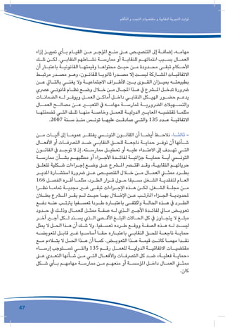 47
‫التأقلم‬ ‫و‬ ‫التجدد‬ ‫مقتضيات‬ ‫و‬ ‫النقابية‬ ‫التجربة‬ ‫ثوابت‬
‫إزاء‬ ‫ـز‬‫ـ‬‫تميي‬ ‫ـأي‬‫ـ‬‫ب‬ ‫ـام‬‫ـ‬‫القي‬ ‫ـن‬‫ـ‬‫م‬ ‫ـر‬‫ـ‬‫املؤج‬ ‫ـع‬‫ـ‬‫من‬ ‫ـى‬‫ـ‬‫ع‬ ‫ـص‬‫ـ‬‫التنصي‬ ‫إىل‬ ‫ـة‬‫ـ‬‫إضاف‬ ،‫ـه‬‫ـ‬‫مهام‬
‫ـك‬‫ـ‬‫تل‬ ‫ـن‬‫ـ‬‫لك‬ .‫ـي‬‫ـ‬‫النقاب‬ ‫ـاطهم‬‫ـ‬‫نش‬ ‫ـة‬‫ـ‬‫ممارس‬ ‫أو‬ ‫ـة‬‫ـ‬‫للنقاب‬ ‫ـم‬‫ـ‬‫انتمائه‬ ‫ـبب‬‫ـ‬‫بس‬ ‫ـال‬‫ـ‬‫العم‬
‫أن‬ ‫ـار‬‫ـ‬‫باعتب‬ ‫ـة‬‫ـ‬‫القانوني‬ ‫ـا‬‫ـ‬‫وقيمته‬ ‫ـا‬‫ـ‬‫محتواه‬ ‫ـث‬‫ـ‬‫حي‬ ‫ـن‬‫ـ‬‫م‬ ‫ـدودة‬‫ـ‬‫مح‬ ‫ـى‬‫ـ‬‫تبق‬ ‫ـكام‬‫ـ‬‫األح‬
‫ـط‬‫ـ‬‫مرتب‬ ‫ـدر‬‫ـ‬‫مص‬ ‫ـو‬‫ـ‬‫وه‬ ،‫ـون‬‫ـ‬‫للقان‬ ‫ـا‬‫ـ‬‫ثانوي‬ ‫ـدرا‬‫ـ‬‫مص‬ ‫إال‬ ‫ـت‬‫ـ‬‫ليس‬ ‫ـركة‬‫ـ‬‫املش‬ ‫ـات‬‫ـ‬‫االتفاقي‬
‫ـن‬‫عـ‬ ‫ـايل‬‫بالتـ‬ ‫ـي‬‫يغنـ‬ ‫وال‬ ‫ـة‬‫االجتماعيـ‬ ‫ـراف‬‫األطـ‬ ‫ـن‬‫بـ‬ ‫ـوى‬‫القـ‬ ‫ـزان‬‫بميـ‬ ‫ـه‬‫بطبيعتـ‬
‫عرصي‬ ‫ـي‬‫ـ‬‫قانون‬ ‫ـام‬‫ـ‬‫نظ‬ ‫ـع‬‫ـ‬‫وض‬ ‫ـال‬‫ـ‬‫خ‬ ‫ـن‬‫ـ‬‫م‬ ‫ـال‬‫ـ‬‫املج‬ ‫ـذا‬‫ـ‬‫ه‬ ‫يف‬ ‫ـرع‬‫ـ‬‫امل‬ ‫ـل‬‫ـ‬‫تدخ‬ ‫رضورة‬
‫ـات‬‫ـ‬‫الضمان‬ ‫ـه‬‫ـ‬‫ل‬ ‫ـر‬‫ـ‬‫ويوف‬ ‫ـل‬‫ـ‬‫العم‬ ‫ـن‬‫ـ‬‫أماك‬ ‫ـل‬‫ـ‬‫داخ‬ ‫ـي‬‫ـ‬‫النقاب‬ ‫ـكل‬‫ـ‬‫الهي‬ ‫ـور‬‫ـ‬‫حض‬ ‫ـم‬‫ـ‬‫يدع‬
‫العمــال‬ ‫مصالــح‬ ‫عــن‬ ‫التعبــر‬ ‫يف‬ ‫مهامــه‬ ‫ملمارســة‬ ‫الرضوريــة‬ ‫والتســهيالت‬
‫ـا‬‫ـ‬‫تضمنته‬ ‫ـي‬‫ـ‬‫الت‬ ‫ـك‬‫ـ‬‫تل‬ ‫ـا‬‫ـ‬‫منه‬ ‫ـة‬‫ـ‬‫وخاص‬ ‫ـل‬‫ـ‬‫للعم‬ ‫ـة‬‫ـ‬‫الدولي‬ ‫ـر‬‫ـ‬‫املعاي‬ ‫ـه‬‫ـ‬‫تقتضي‬ ‫ـا‬‫ـ‬‫مثلم‬
.2007 ‫ـنة‬‫ـ‬‫س‬ ‫ـذ‬‫ـ‬‫من‬ ‫ـس‬‫ـ‬‫تون‬ ‫ـا‬‫ـ‬‫عليه‬ ‫ـت‬‫ـ‬‫صادق‬ ‫ـي‬‫ـ‬‫والت‬ 135 ‫ـدد‬‫ـ‬‫ع‬ ‫ـة‬‫ـ‬‫االتفاقي‬
‫ـن‬‫مـ‬ ‫ـات‬‫آليـ‬ ‫إىل‬ ‫ـا‬‫عمومـ‬ ‫ـر‬‫يفتقـ‬ ‫ـي‬‫التونـ‬ ‫ـون‬‫القانـ‬ ‫أن‬ ‫ـا‬‫أيضـ‬ ‫ـظ‬‫نالحـ‬ ،‫ـا‬‫ثالثـ‬ -
‫ـال‬‫ـ‬‫األفع‬ ‫أو‬ ‫ـات‬‫ـ‬‫الترصف‬ ‫ـد‬‫ـ‬‫ض‬ ‫ـي‬‫ـ‬‫النقاب‬ ‫ـق‬‫ـ‬‫للح‬ ‫ـة‬‫ـ‬‫ناجع‬ ‫ـة‬‫ـ‬‫حماي‬ ‫ـر‬‫ـ‬‫توف‬ ‫أن‬ ‫ـأنها‬‫ـ‬‫ش‬
‫ـون‬‫ـ‬‫القان‬ ‫يف‬ ‫ـد‬‫ـ‬‫توج‬ ‫ال‬ ‫إذ‬ .‫ـته‬‫ـ‬‫ممارس‬ ‫ـل‬‫ـ‬‫تعطي‬ ‫أو‬ ‫ـه‬‫ـ‬‫علي‬ ‫ـداء‬‫ـ‬‫االعت‬ ‫إىل‬ ‫ـدف‬‫ـ‬‫ته‬ ‫ـي‬‫ـ‬‫الت‬
‫ـة‬‫ممارسـ‬ ‫ـأن‬‫بشـ‬ ‫ـم‬‫ممثليهـ‬ ‫أو‬ ‫ـراء‬‫األجـ‬ ‫ـدة‬‫لفائـ‬ ‫ـة‬‫جزائيـ‬ ‫ـة‬‫حمايـ‬ ‫ـة‬‫أيـ‬ ‫ـي‬‫التونـ‬
‫ـق‬‫ـ‬‫تتعل‬ ‫ـكلية‬‫ـ‬‫ش‬ ‫ـراءات‬‫ـ‬‫إج‬ ‫ـع‬‫ـ‬‫وض‬ ‫ـى‬‫ـ‬‫ع‬ ‫ـرع‬‫ـ‬‫امل‬ ‫ـر‬‫ـ‬‫اقت‬ ‫ـد‬‫ـ‬‫وق‬ ،‫ـة‬‫ـ‬‫النقابي‬ ‫ـم‬‫ـ‬‫حرياته‬
‫ـر‬‫ـ‬‫املدي‬ ‫ـارة‬‫ـ‬‫استش‬ ‫رضورة‬ ‫ـى‬‫ـ‬‫ع‬ ‫ـص‬‫ـ‬‫التنصي‬ ‫ـال‬‫ـ‬‫خ‬ ‫ـن‬‫ـ‬‫م‬ ‫ـال‬‫ـ‬‫العم‬ ‫ـي‬‫ـ‬‫ممث‬ ‫ـرد‬‫ـ‬‫بط‬
166 ‫ـل‬‫ـ‬‫الفص‬ ‫ـره‬‫ـ‬‫أق‬ ‫ـا‬‫ـ‬‫مثلم‬ ،‫ـرد‬‫ـ‬‫الط‬ ‫ـرار‬‫ـ‬‫ق‬ ‫ـول‬‫ـ‬‫ح‬ ‫ـبقا‬‫ـ‬‫مس‬ ‫ـغل‬‫ـ‬‫الش‬ ‫ـة‬‫ـ‬‫لتفقدي‬ ‫ـام‬‫ـ‬‫الع‬
‫ـرا‬‫ـ‬‫نظ‬ ‫ـا‬‫ـ‬‫تمام‬ ‫ـة‬‫ـ‬‫مجدي‬ ‫ـر‬‫ـ‬‫غ‬ ‫ـى‬‫ـ‬‫تبق‬ ‫ـراءات‬‫ـ‬‫اإلج‬ ‫ـذه‬‫ـ‬‫ه‬ ‫ـن‬‫ـ‬‫لك‬ .‫ـغل‬‫ـ‬‫الش‬ ‫ـة‬‫ـ‬‫مجل‬ ‫ـن‬‫ـ‬‫م‬
‫ـان‬‫ـ‬‫بط‬ ‫ـرع‬‫ـ‬‫امل‬ ‫ـر‬‫ـ‬‫يق‬ ‫ـم‬‫ـ‬‫ل‬ ‫ـث‬‫ـ‬‫حي‬ ‫ـا‬‫ـ‬‫به‬ ‫ـال‬‫ـ‬‫اإلخ‬ ‫ـن‬‫ـ‬‫ع‬ ‫ـب‬‫ـ‬‫املرتت‬ ‫ـزاء‬‫ـ‬‫الج‬ ‫ـة‬‫ـ‬‫ملحدودي‬
‫ـع‬‫ـ‬‫دف‬ ‫ـه‬‫ـ‬‫عن‬ ‫ـب‬‫ـ‬‫يرتت‬ ‫ـفيا‬‫ـ‬‫تعس‬ ‫ـردا‬‫ـ‬‫ط‬ ‫ـاره‬‫ـ‬‫باعتب‬ ‫ـى‬‫ـ‬‫واكتف‬ ‫ـة‬‫ـ‬‫الحال‬ ‫ـذه‬‫ـ‬‫ه‬ ‫يف‬ ‫ـرد‬‫ـ‬‫الط‬
‫ـدود‬‫ـ‬‫ح‬ ‫يف‬ ‫ـك‬‫ـ‬‫وذل‬ ‫ـال‬‫ـ‬‫للعم‬ ‫ـل‬‫ـ‬‫ممث‬ ‫ـة‬‫ـ‬‫صف‬ ‫ـه‬‫ـ‬‫ل‬ ‫ـذي‬‫ـ‬‫ال‬ ‫ـر‬‫ـ‬‫األج‬ ‫ـدة‬‫ـ‬‫لفائ‬ ‫ـايل‬‫ـ‬‫م‬ ‫ـض‬‫ـ‬‫تعوي‬
‫ـر‬‫ـ‬‫آخ‬ ‫ـر‬‫ـ‬‫أج‬ ‫ـكل‬‫ـ‬‫ل‬ ‫ـند‬‫ـ‬‫يس‬ ‫ـذي‬‫ـ‬‫ال‬ ‫ـى‬‫ـ‬‫األق‬ ‫ـغ‬‫ـ‬‫املبل‬ ‫ـاالت‬‫ـ‬‫الح‬ ‫كل‬ ‫يف‬ ‫ـاوز‬‫ـ‬‫يتج‬ ‫ال‬ ‫ـغ‬‫ـ‬‫مبل‬
‫يمثل‬ ‫ال‬ ‫ـل‬‫ـ‬‫الح‬ ‫ـذا‬‫ـ‬‫ه‬ ‫أن‬ ‫ـك‬‫ـ‬‫ش‬ ‫وال‬ .‫ـفيا‬‫ـ‬‫تعس‬ ‫ـرده‬‫ـ‬‫ط‬ ‫ـع‬‫ـ‬‫ووق‬ ‫ـة‬‫ـ‬‫الصف‬ ‫ـذه‬‫ـ‬‫ه‬ ‫ـه‬‫ـ‬‫ل‬ ‫ـت‬‫ـ‬‫ليس‬
‫ـه‬‫ـ‬‫لتعويض‬ ‫ـل‬‫ـ‬‫قاب‬ ‫ـر‬‫ـ‬‫غ‬ ‫ـيا‬‫ـ‬‫أساس‬ ‫ـا‬‫ـ‬‫حق‬ ‫ـاره‬‫ـ‬‫باعتب‬ ‫ـي‬‫ـ‬‫النقاب‬ ‫ـق‬‫ـ‬‫للح‬ ‫ـة‬‫ـ‬‫ناجع‬ ‫ـة‬‫ـ‬‫حماي‬
‫ـع‬‫ـ‬‫م‬ ‫ـاءم‬‫ـ‬‫يت‬ ‫ال‬ ‫ـل‬‫ـ‬‫الح‬ ‫ـذا‬‫ـ‬‫ه‬ ‫أن‬ ‫ـا‬‫ـ‬‫كم‬ .‫ـض‬‫ـ‬‫التعوي‬ ‫ـذا‬‫ـ‬‫ه‬ ‫ـة‬‫ـ‬‫قيم‬ ‫ـت‬‫ـ‬‫كان‬ ‫ـا‬‫ـ‬‫مهم‬ ‫ـدا‬‫ـ‬‫نق‬
‫إرســاء‬ ‫تســتوجب‬ ‫والتــي‬ 135 ‫رقــم‬ ‫للعمــل‬ ‫الدوليــة‬ ‫االتفاقيــة‬ ‫مقتضيــات‬
‫ـى‬‫ـ‬‫ع‬ ‫ـدي‬‫ـ‬‫التع‬ ‫ـأنها‬‫ـ‬‫ش‬ ‫ـن‬‫ـ‬‫م‬ ‫ـي‬‫ـ‬‫الت‬ ‫ـال‬‫ـ‬‫واألفع‬ ‫ـات‬‫ـ‬‫الترصف‬ ‫كل‬ ‫ـد‬‫ـ‬‫ض‬ »‫ـة‬‫ـ‬‫فعلي‬ ‫ـة‬‫ـ‬‫«حماي‬
‫ـكل‬‫ـ‬‫ش‬ ‫ـأي‬‫ـ‬‫ب‬ ‫ـم‬‫ـ‬‫مهامه‬ ‫ـة‬‫ـ‬‫ممارس‬ ‫ـن‬‫ـ‬‫م‬ ‫ـم‬‫ـ‬‫منعه‬ ‫أو‬ ‫ـة‬‫ـ‬‫املؤسس‬ ‫ـل‬‫ـ‬‫داخ‬ ‫ـال‬‫ـ‬‫العم‬ ‫ـي‬‫ـ‬‫ممث‬
.‫كان‬
 