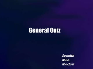 A9
General Quiz
Susmith
MBA
Macfast
 