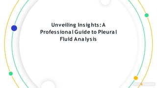 Unveiling Insig hts:A
Professional Guide to Pleural
Fluid Analysis
 