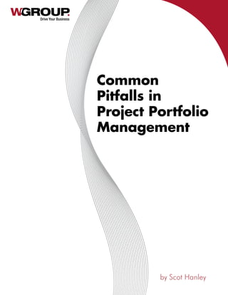 Drive Your Business
Common
Pitfalls in
Project Portfolio
Management
by Scot Hanley
 