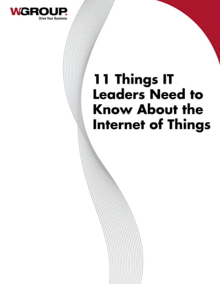 Drive Your Business
11 Things IT
Leaders Need to
Know About the
Internet of Things
 