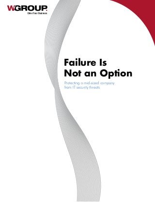 Drive Your Business
Failure Is
Not an Option
Protecting a mid-sized company
from IT security threats
 