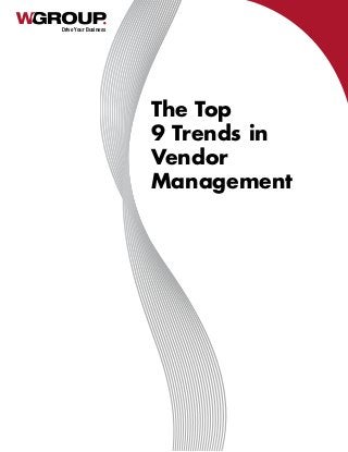 Drive Your Business
The Top
9 Trends in
Vendor
Management
 