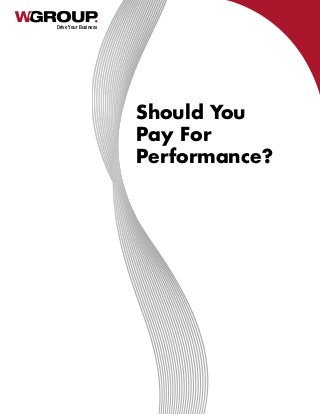 Drive Your Business
Should You
Pay For
Performance?
 