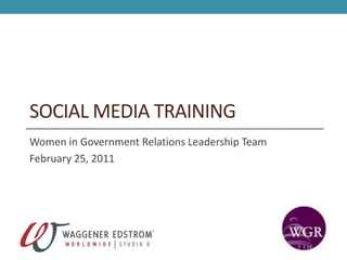 Social Media Training  Women in Government Relations Leadership Team February 25, 2011 