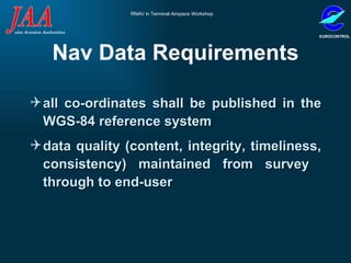 Nav Data Requirements all co-ordinates shall be published in the WGS-84 reference system  data quality (content, integrity, timeliness, consistency) maintained from survey  through to end-user  