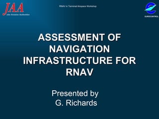 ASSESSMENT OF NAVIGATION INFRASTRUCTURE FOR RNAV Presented by   G. Richards 