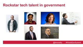 @timoreilly #WorldGovSummit
Rockstar tech talent in government
 