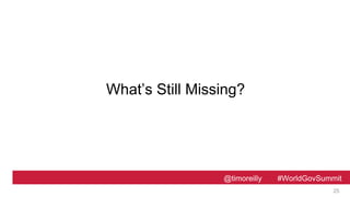 @timoreilly #WorldGovSummit
What’s Still Missing?
25
 