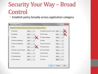 Security Your Way – Broad
Control
• Establish policy broadly across application category
 