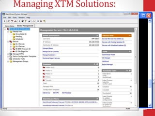 Managing XTM Solutions:
Flexibility
Choose from three user interface options: Administer your way

                                             Command Line Interface




       WatchGuard Systems
       Manager Interface
                                                 Web Interface
 