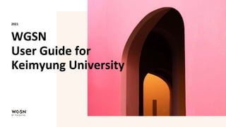 WGSN
User Guide for
Keimyung University
2021
 