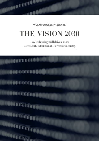the Vision 2030
How technology will drive a more
successful and sustainable creative industry
WGSN futures presents
 